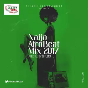 DJ Flexy - Naija AfroBeat Mix 2017